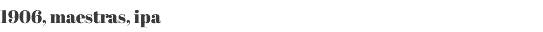 1906, maestras, ipa
