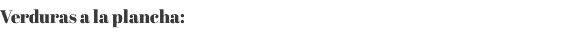 Verduras a la plancha: 