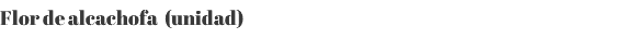 Flor de alcachofa (unidad)