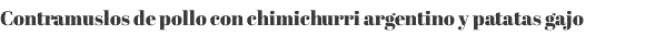 Contramuslos de pollo con chimichurri argentino y patatas gajo