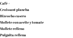 Café + Croissant plancha Bizcocho casero Mollete con aceite y tomate Mollete relleno Pulguita rellena