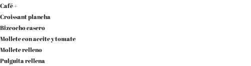 Café + Croissant plancha Bizcocho casero Mollete con aceite y tomate Mollete relleno Pulguita rellena
