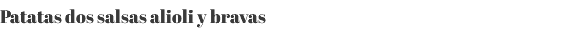 Patatas dos salsas alioli y bravas 