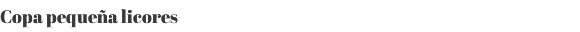 Copa pequeña licores