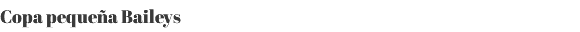Copa pequeña Baileys