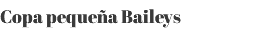 Copa pequeña Baileys