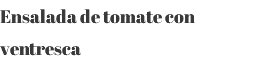 Ensalada de tomate con ventresca 