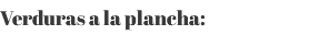 Verduras a la plancha: 