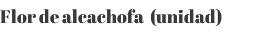 Flor de alcachofa (unidad)