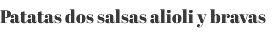 Patatas dos salsas alioli y bravas 