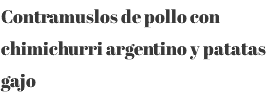 Contramuslos de pollo con chimichurri argentino y patatas gajo