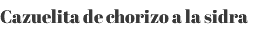 Cazuelita de chorizo a la sidra