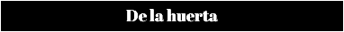 De la huerta